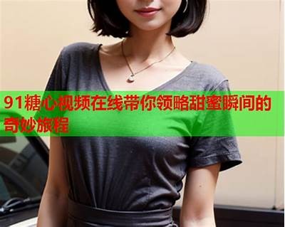乐见糖心视频分享：甜蜜瞬间，尽在其中